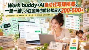 Work buddy+AI自动代写賺稿费，一单一结，小白宝妈也能轻松日入200-500+-第一资源库