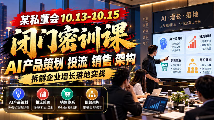 某私董会10.13-10.15闭门密训课，AI产品策划投流销售架构，拆解企业增长落地实战-第一资源库